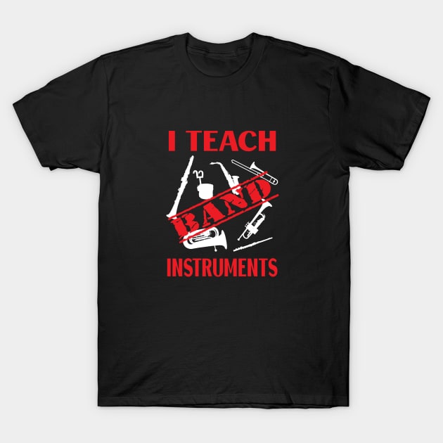 I Teach Band Instruments / Banned Instruments T-Shirt by DropsofAwesome